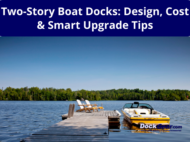 Two-Story Boat Docks: Design, Cost & Smart Upgrade Tips