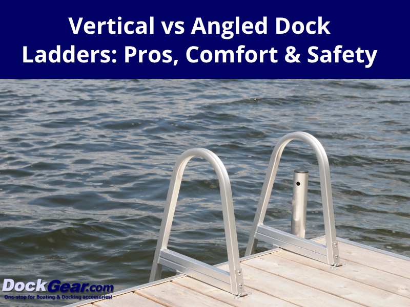 Vertical vs Angled Dock Ladders: Pros, Comfort & Safety